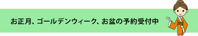 お盆、ゴールデンウィーク、お正月の予約受付中。