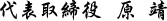 代表取締役 原 靖