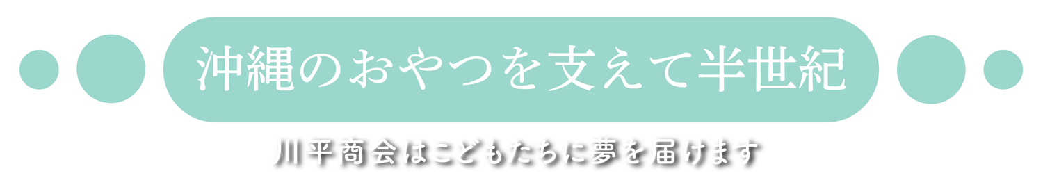 沖縄のおやつを支えて半世紀　川平商会はこどもたちに夢を届けます