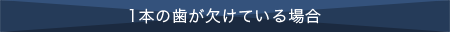 1本の歯が欠けている場合