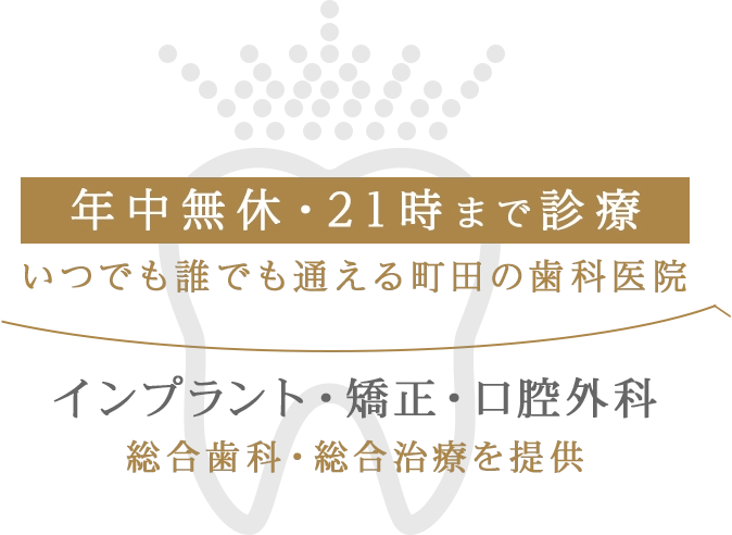 年中無休・21時まで診療｜いつでも誰でも通える町田の歯科医院｜インプラント・矯正・口腔外科｜総合歯科・総合治療を提供｜歯学博士2名、歯科医師12名があなたのお口の健康を守ります
