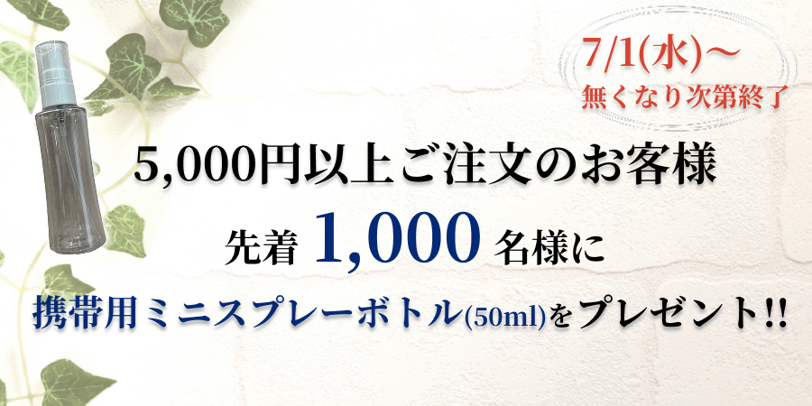 夏のキャンペーン 7/1〜 5,000円以上ご注文の先着1,000名様に携帯用ミニスプレーボトル(50ml)プレゼント ※無くなり次第終了