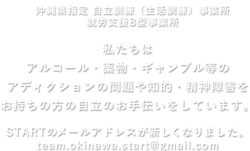 沖縄県指定 自立訓練（生活訓練）事業所就労支援B型事業所　私たちは、アルコール・薬物・ギャンブル等のアディクションの問題や知的・精神障害をお持ちの方の自立のお手伝いをしています。