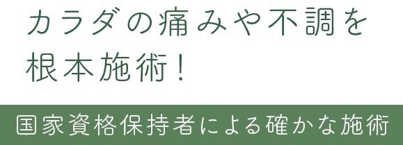カラダの痛みや不調を根本施術！