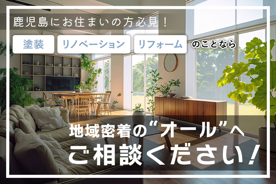 鹿児島にお住まいの方必見！塗装・リフォーム・リノベーションのことなら地域密着の”オール”へご相談ください！