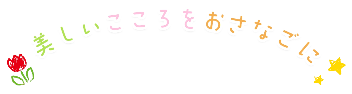 美しい　こころを　おさなごに