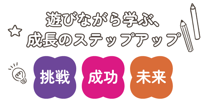 遊びながら学ぶ、成長のステップアップ 挑戦・成功・未来