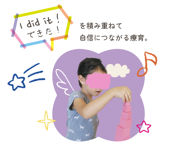 「I did it！ できた！」を積み重ねて自信につながる療育。
