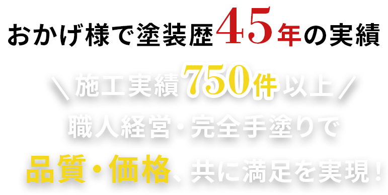 おかげ様で塗装歴45年の実績 職人経営・完全手塗りで品質・価格、共に満足を実現！