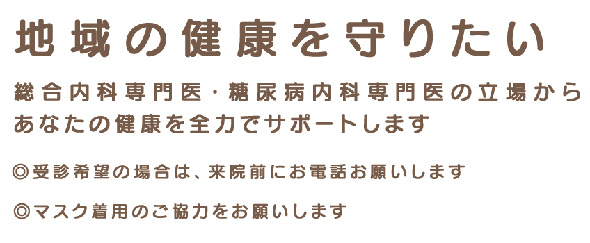 地域の笑顔を守りたい　総合内科専門医・糖尿病内科専門医の立場から、あなたの健康を全力でサポートいたします