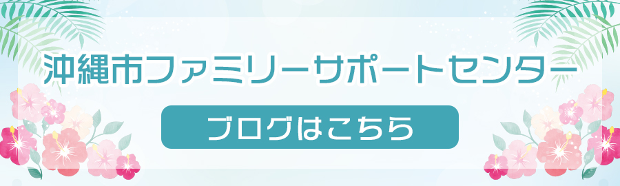沖縄市ファミリーサポートセンター ブログ