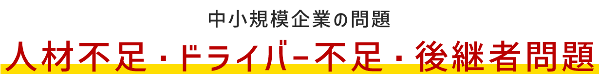 中小規模企業の問題。人材不足・ドライバー不足・後継者問題