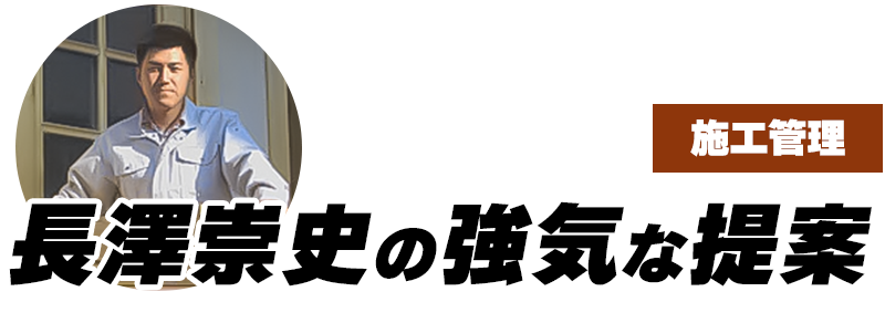 施工管理長澤崇史の強気な提案