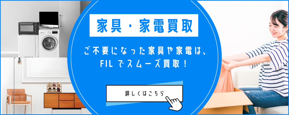 ご不要になった家具や家電は、FILでスムーズ買取！