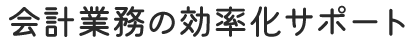 会計業務の効率化サポート
