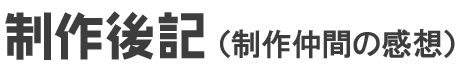 制作後制作、制作仲間の感想