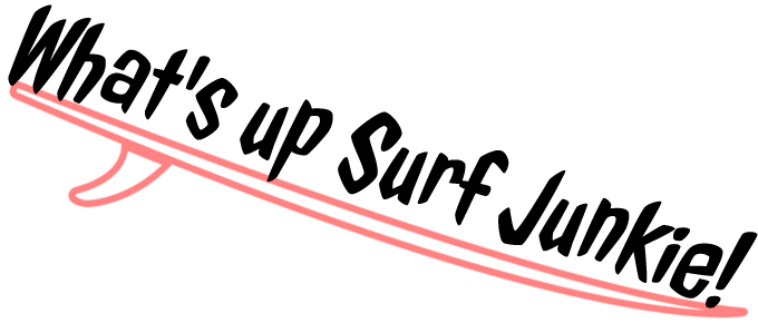 What's up Surf Junkie!