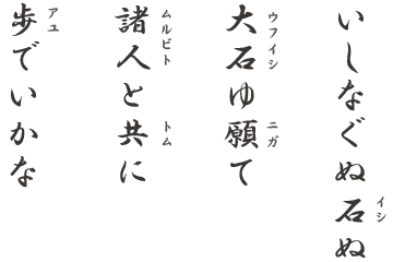 いしなぐぬ石（イシ ）ぬ　大石（ウフイシ ）ゆ願（ニガ ）て　諸人（ムルビト）と共（トム ）に　歩（アユ）でいかな 