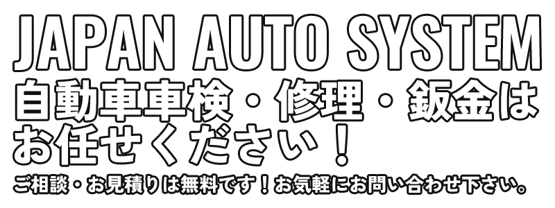 JAPAN AUTO SYSTEM 自動車車検・修理・鈑金はお任せください！ご相談・お見積りは無料です！お気軽にお問い合わせ下さい。