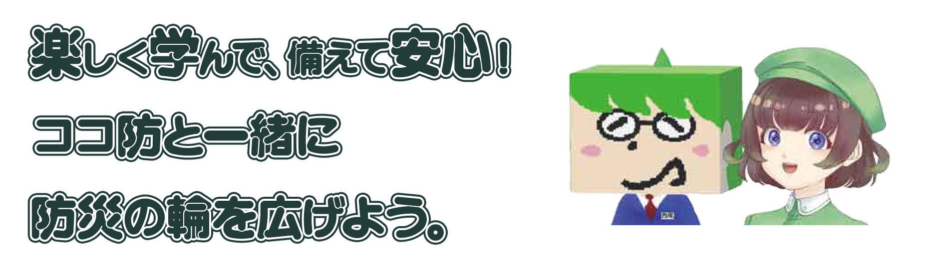 楽しく学んで、備えて安心！ココ防と一緒に防災の輪を広げよう。
