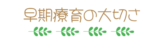 早期療育の大切さ