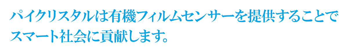 パイクリスタルは有機フィルムセンサーを提供することでスマート社会に貢献します。