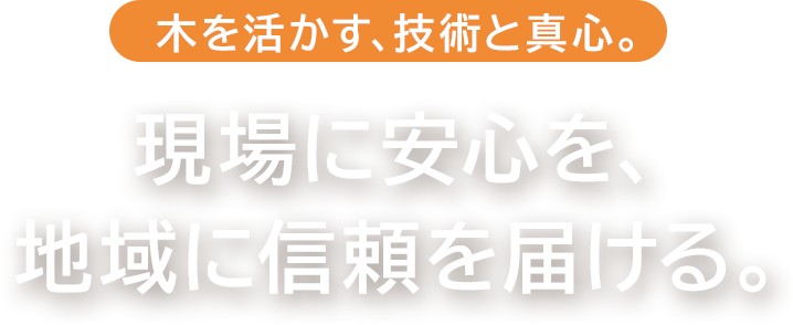 木を活かす、技術と真心。現場に安心を、地域に信頼を届ける