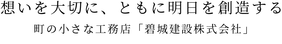 想いを大切に、ともに明日を創造する 町の小さな工務店「碧城建設株式会社」