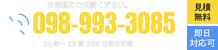 お気軽にご相談ください。098-993-3085（10時～19時365日受付可能）見積無料/即日対応可