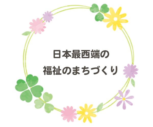日本最西端の福祉のまちづくり