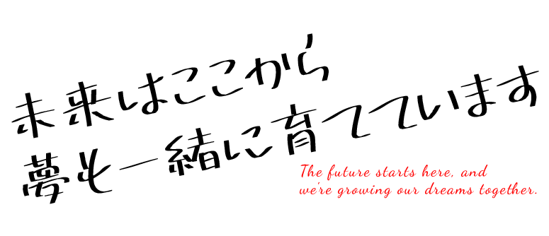 未来はここから夢も一緒に育てています