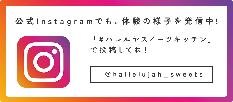 公式Instagramでも、体験の様子を発信中！｜「#ハレルヤスイーツキッチン」で投稿してね！