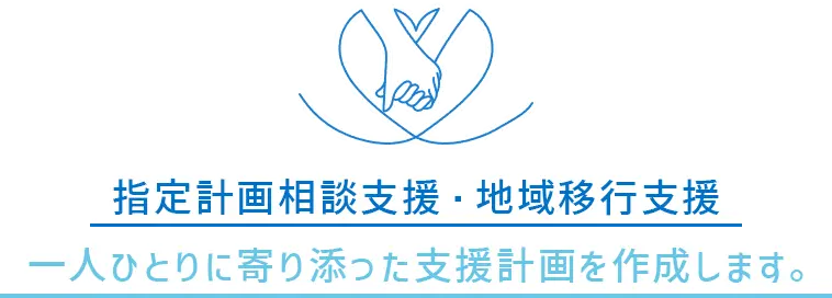 指定計画相談支援・地域移行支援。一人ひとりに寄り添った支援計画を作成します。