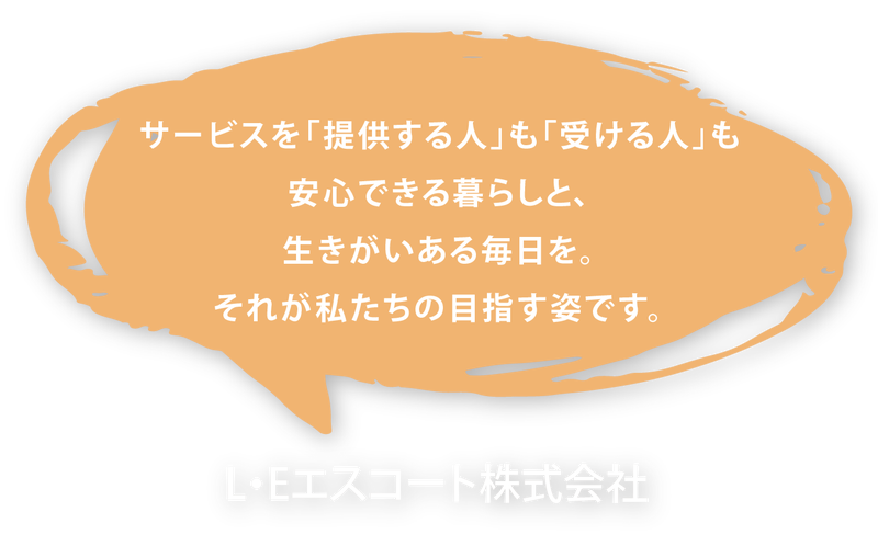 「する人」も「される人」も安心できる暮らしと、生きがいある毎日を。それが私たちの目指す姿です。