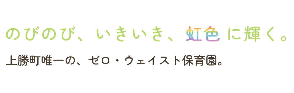 のびのび、いきいき、虹色に輝く。上勝町唯一の、ゼロ・ウェイスト保育園。