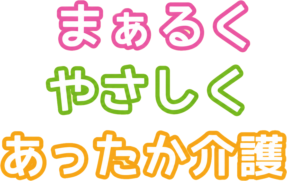 まぁるく やさしく あったか介護