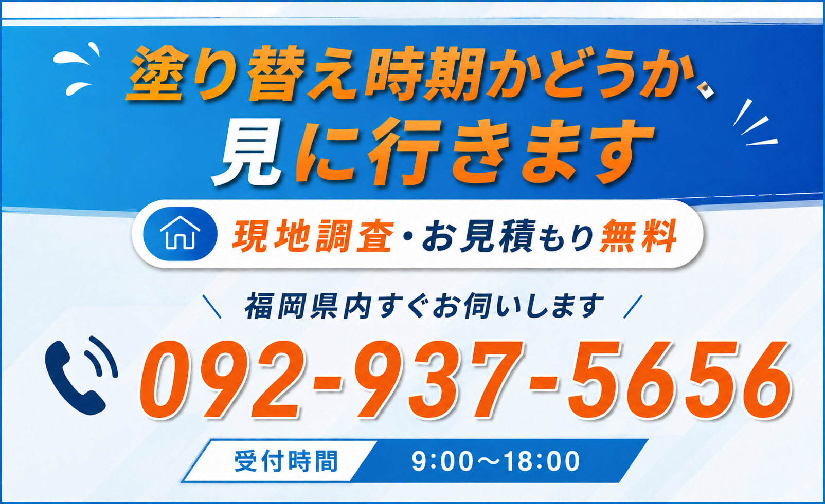 塗り替え時期かどうか、見に行きます。現地調査・お見積もり無料。福岡県内すぐお伺いします。092-937-5656（受付時間 8:00〜18:00）