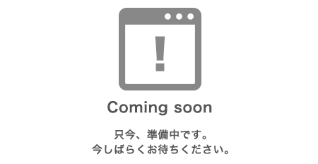 Coming soon 只今、準備中です。今しばらくお待ちください。