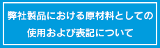 弊社製品における原材料としての使用および表記について