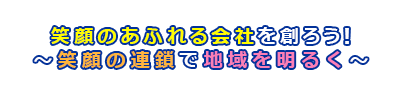 笑顔のあふれる会社を創ろう!~笑顔の連鎖で地域を明るく~